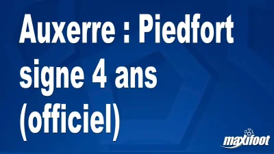 Mercato Auxerre : Piedfort signe 4 ans (officiel)