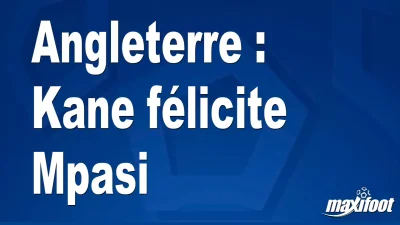 Angleterre : Kane félicite Mpasi