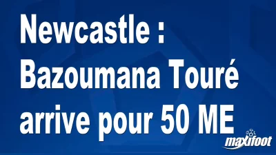 Mercato Newcastle : Bazoumana Touré arrive pour 50 M€