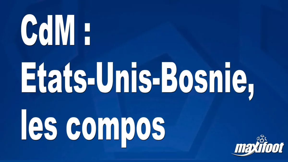 CdM : Etats-Unis-Bosnie, les titulaires