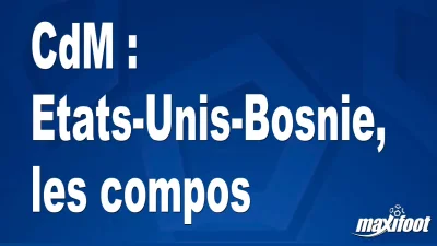 CdM : Etats-Unis-Bosnie, les titulaires