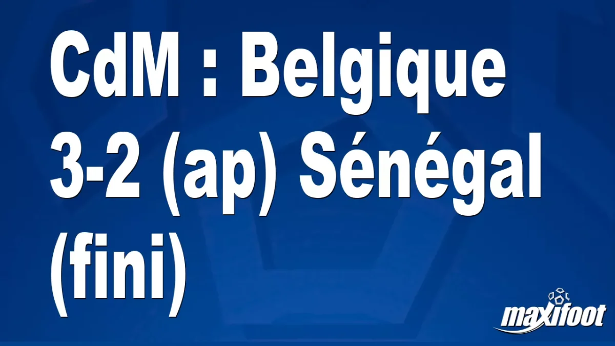 CdM : Belgique 3-2 (ap) Sénégal (fini)