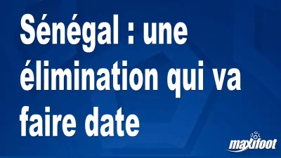 Sénégal : une élimination qui va faire date
