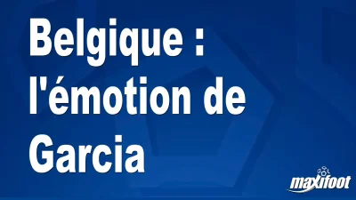 Belgique : l'émotion de Garcia