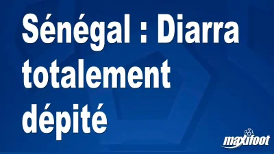 Sénégal : Diarra totalement dépité