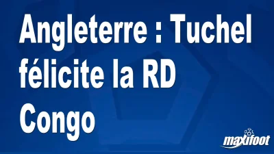 Angleterre : Tuchel félicite la RD Congo