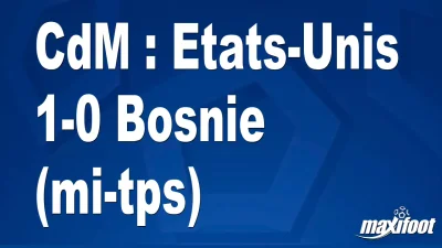 CdM : Etats-Unis 1-0 Bosnie (mi-tps)
