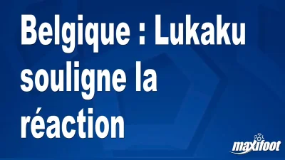 Belgique : Lukaku souligne la réaction