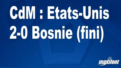 CdM : Etats-Unis 2-0 Bosnie (fini)