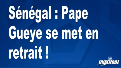 Sénégal : Pape Gueye se met en retrait !