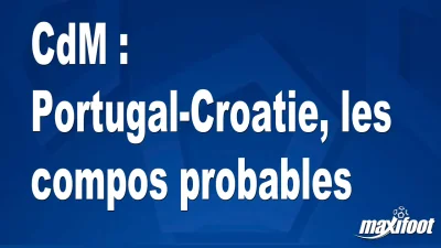 CdM : Portugal-Croatie, les titulaires probables