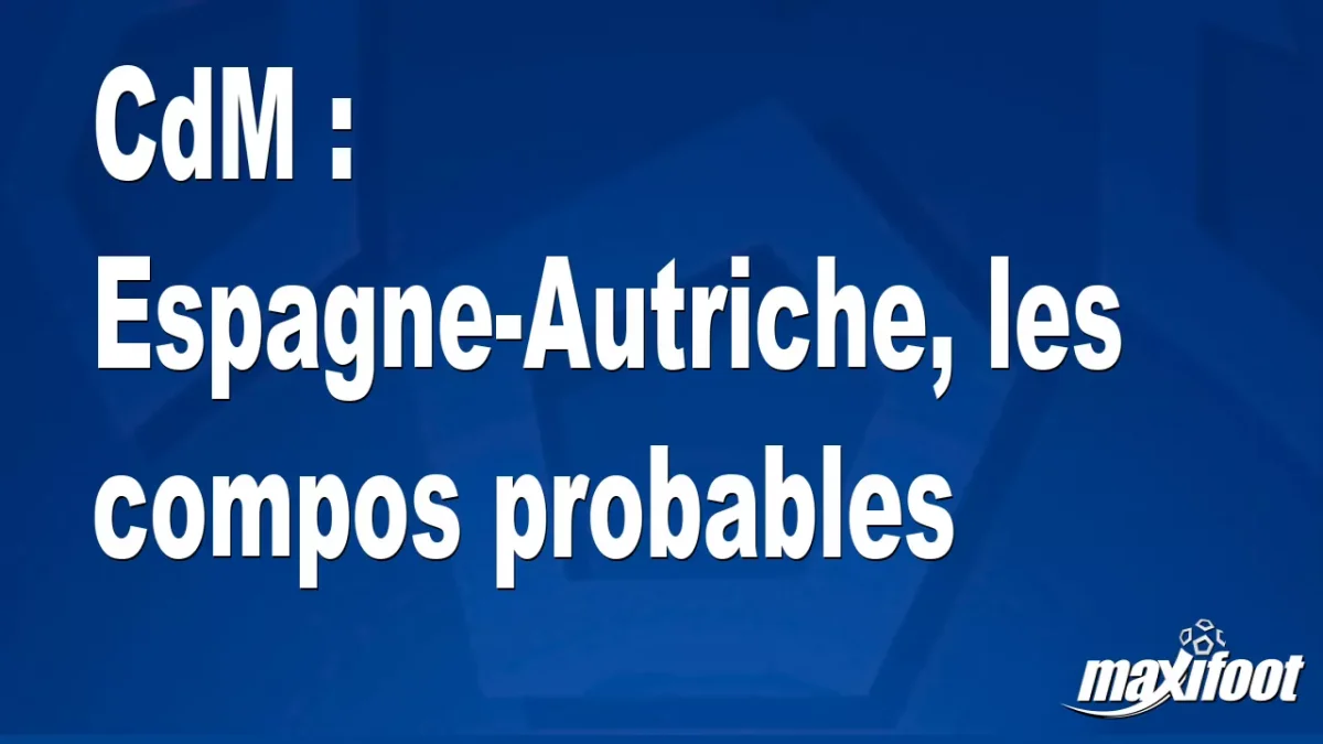 CdM : Espagne-Autriche, les titulaires probables