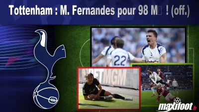 Mercato Tottenham : M. Fernandes pour 98 M€ ! (officiel)