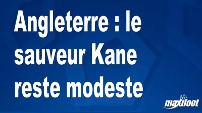 Angleterre : le sauveur Kane reste modeste