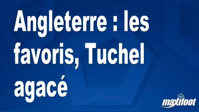Angleterre : les favoris, Tuchel agacé