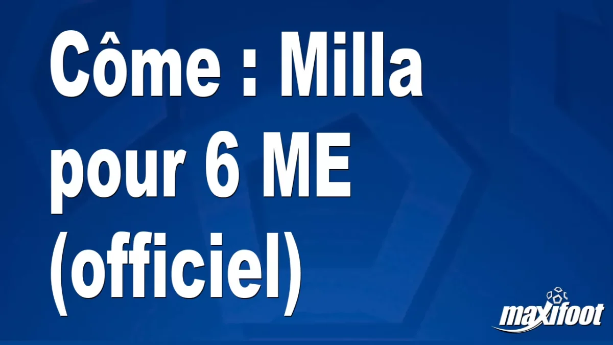 Mercato Côme : Milla pour 6 M€ (officiel)