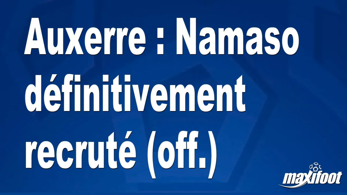 Mercato Auxerre : Namaso définitivement recruté (off.)