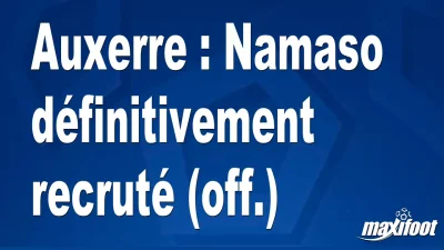 Mercato Auxerre : Namaso définitivement recruté (off.)