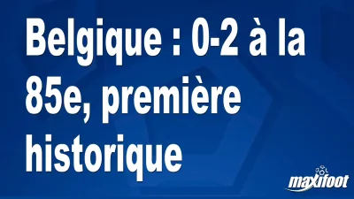 Belgique : 0-2 à la 85e, première historique