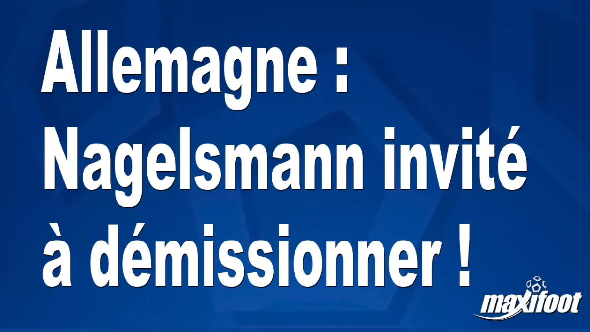 Mercato Allemagne : Nagelsmann invité à démissionner !