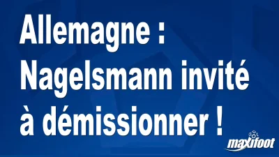 Mercato Allemagne : Nagelsmann invité à démissionner !