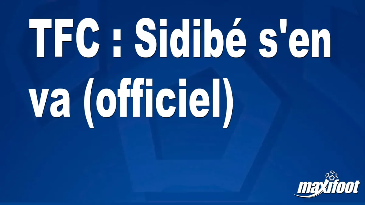Mercato TFC : Sidibé s'en va (officiel)