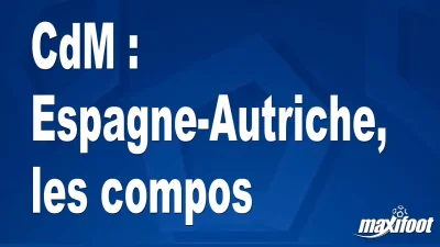 CdM : Espagne-Autriche, les titulaires