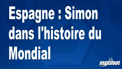 Espagne : Simon dans l'histoire du Mondial