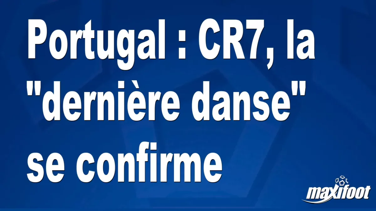 Portugal : CR7, la "dernière danse" se confirme