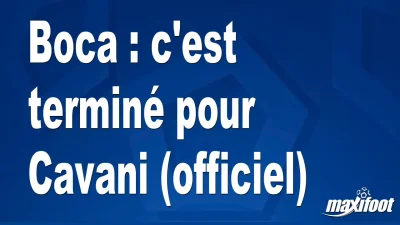 Mercato Boca : c'est terminé pour Cavani (officiel)