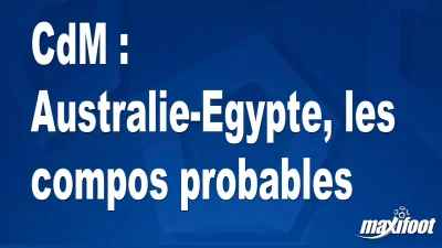 CdM : Australie-Egypte, les titulaires probables