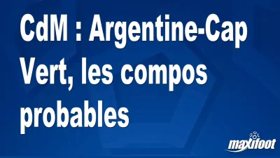 CdM : Argentine-Cap Vert, les titulaires probables