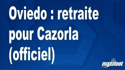 Mercato Oviedo : retraite pour Cazorla (officiel)