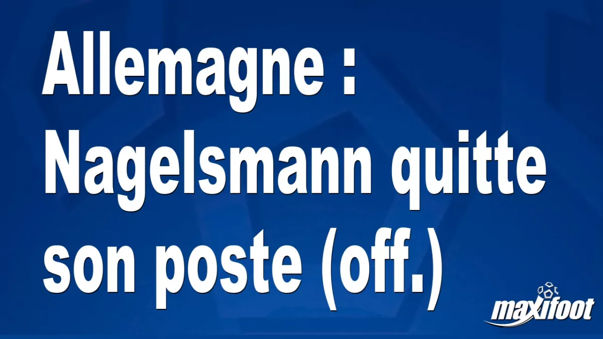 Mercato Allemagne : Nagelsmann quitte son poste (off.)