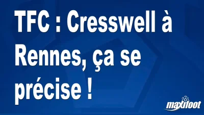 Mercato TFC : Cresswell à Rennes, ça se précise !