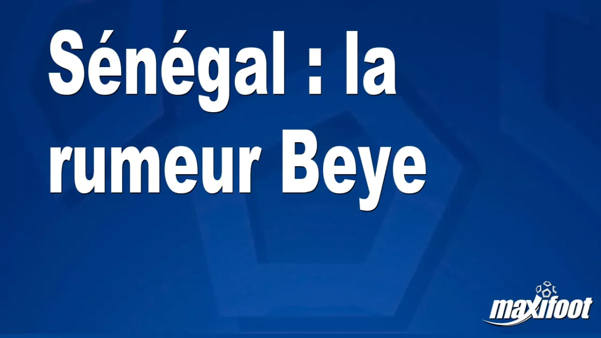 Mercato Sénégal : la rumeur Beye