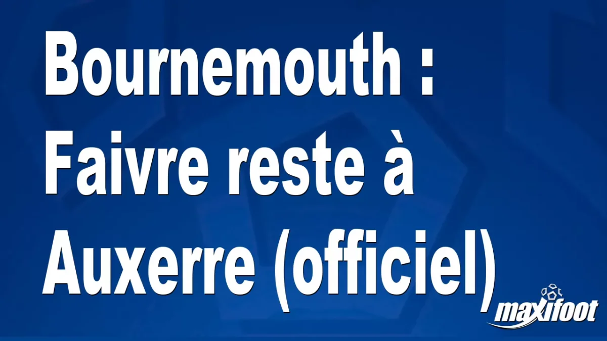 Mercato Bournemouth : Faivre reste à Auxerre (officiel)