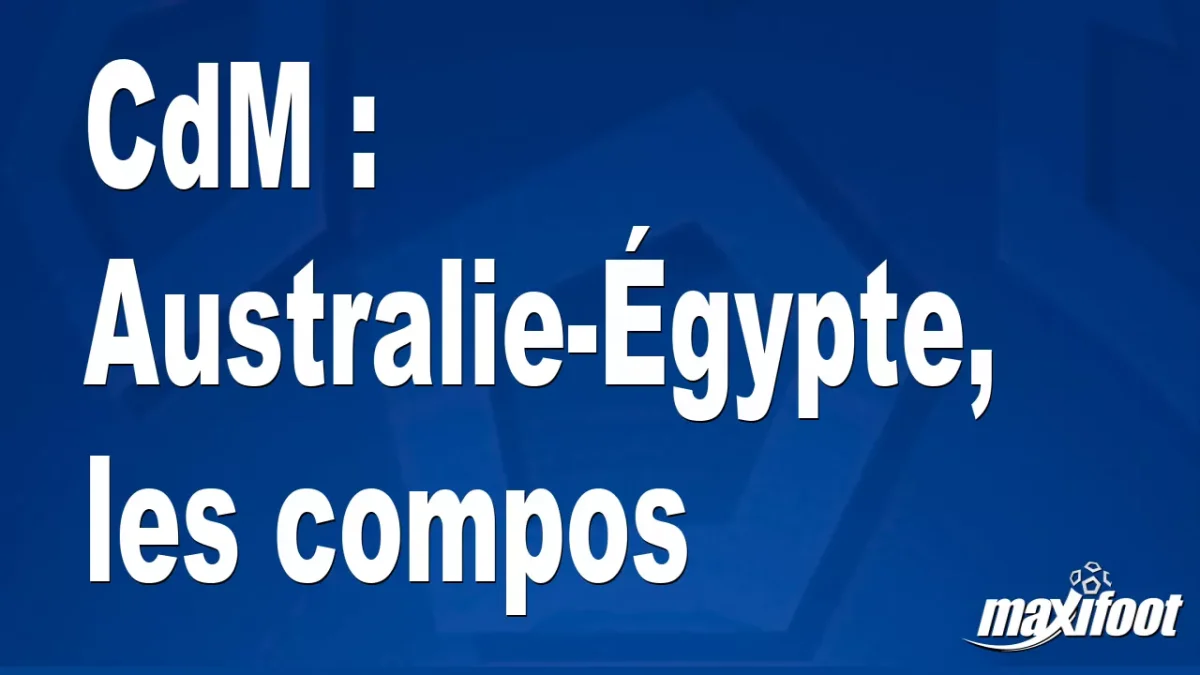 CdM : Australie-Égypte, les titulaires