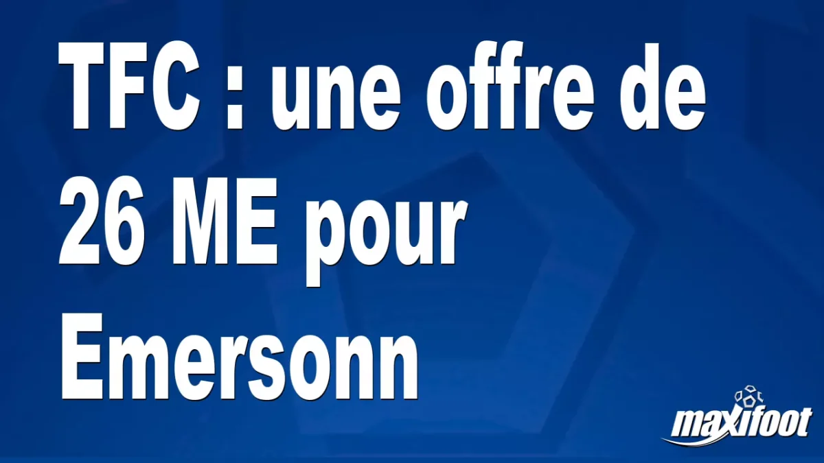 Mercato TFC : une offre de 26 M€ pour Emersonn