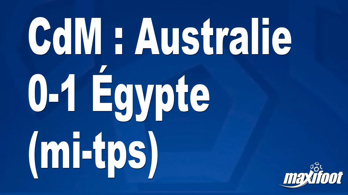 CdM : Australie 0-1 Égypte (mi-tps)