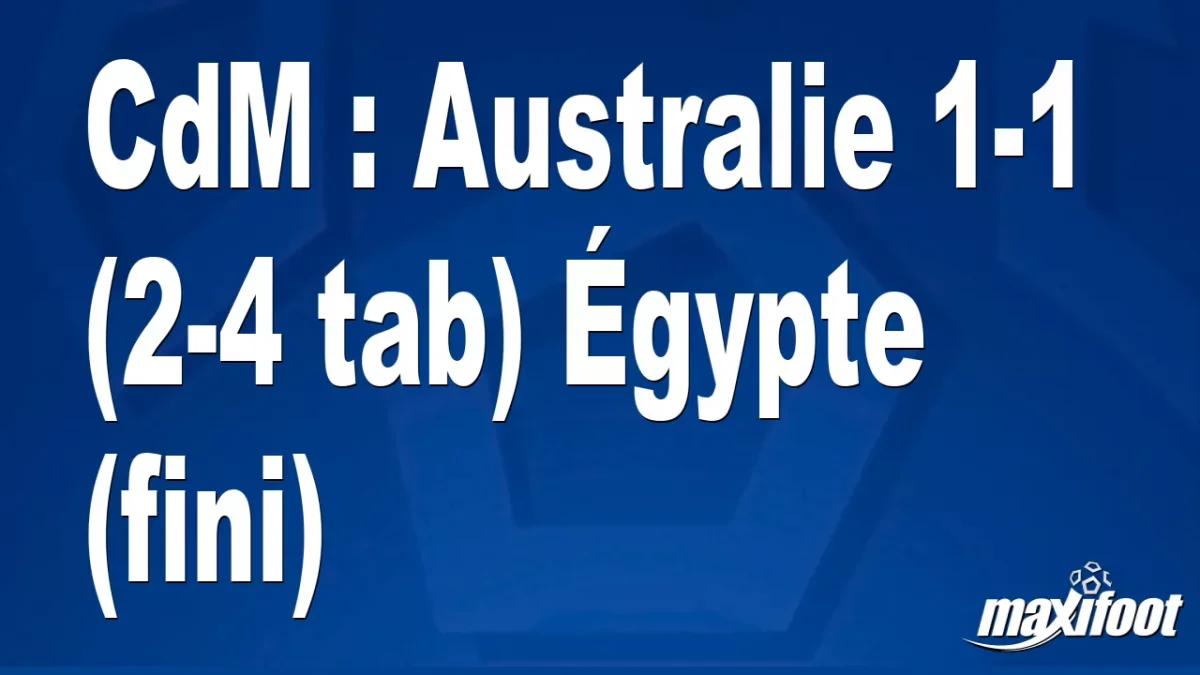 CdM : Australie 1-1 (2-4 tab) Égypte (fini)