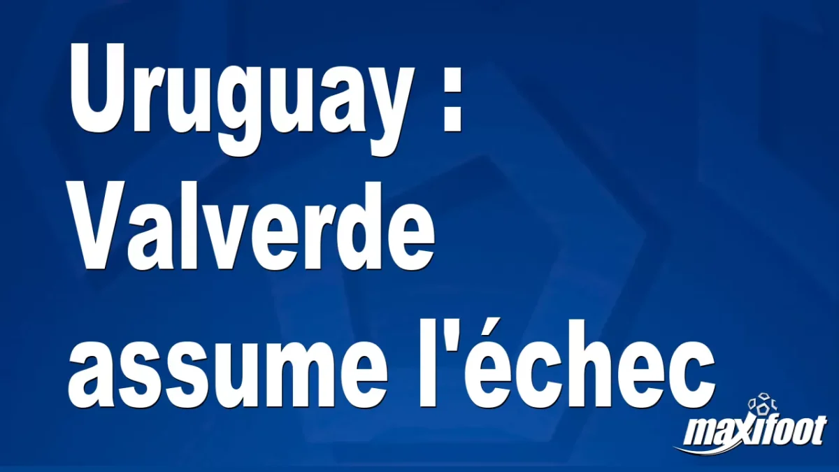 Uruguay : Valverde assume l'échec