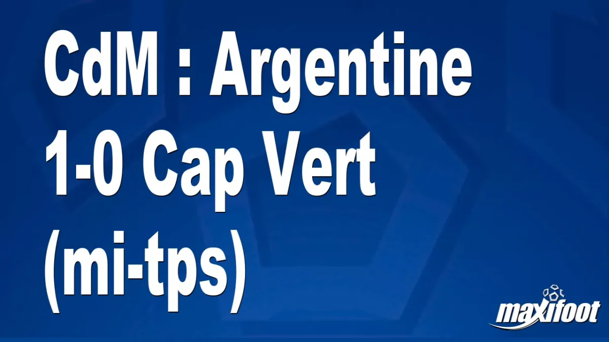 CdM : Argentine 1-0 Cap Vert (mi-tps)