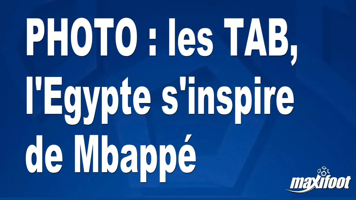 BUZZ : les TAB, l'Egypte s'inspire de Mbappé