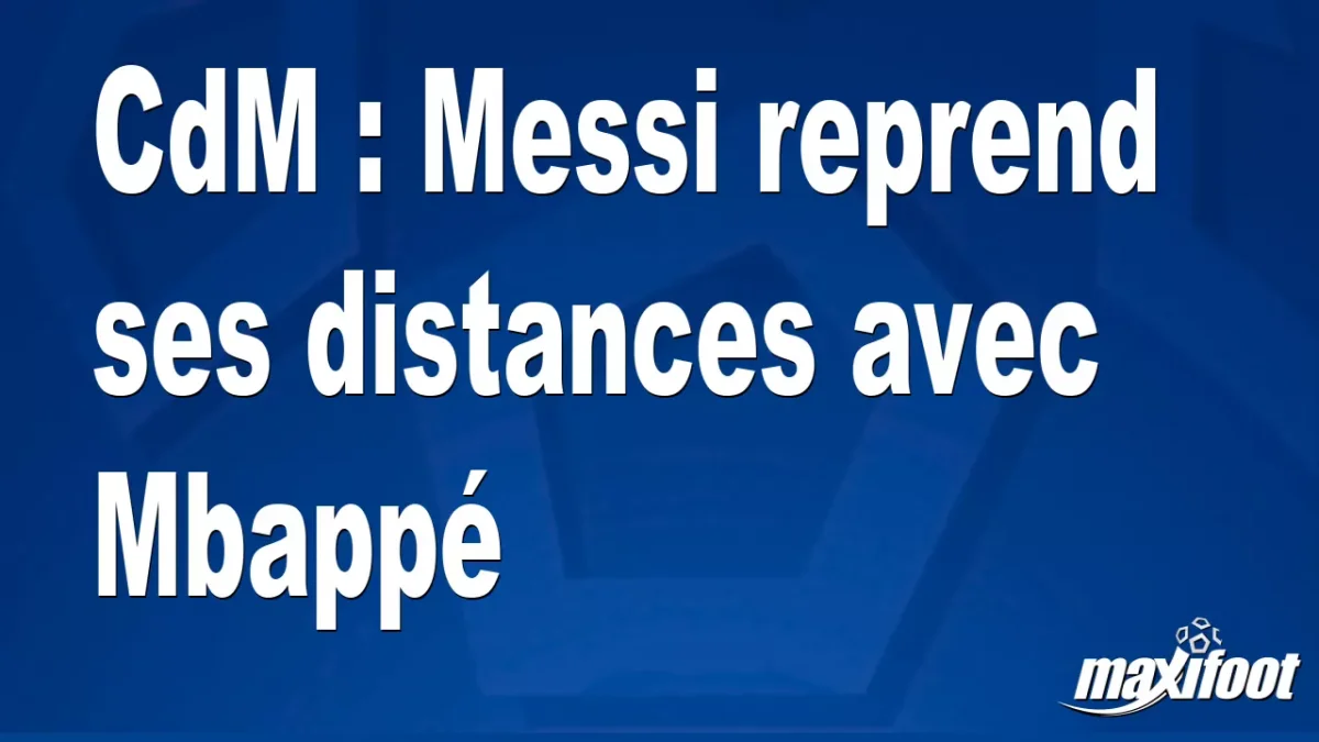 CdM : Messi reprend ses distances avec Mbappé