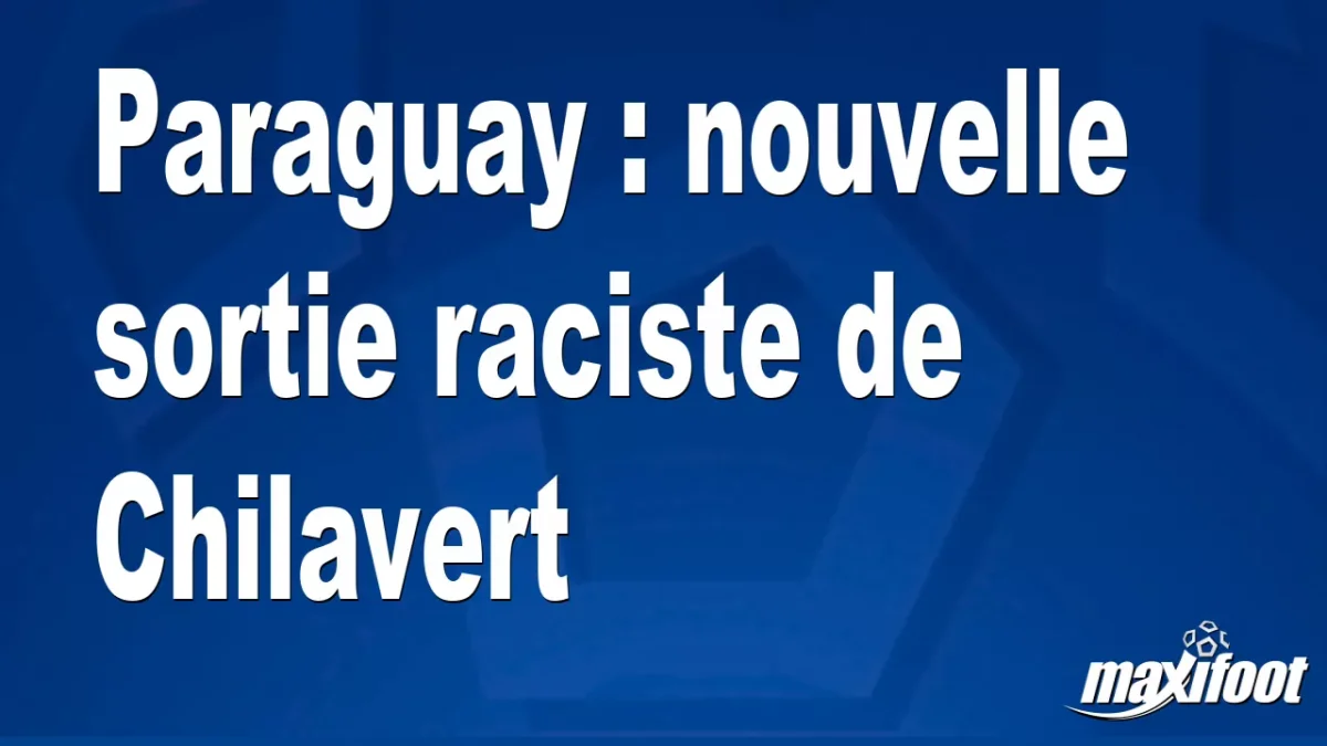 Paraguay : nouvelle sortie raciste de Chilavert