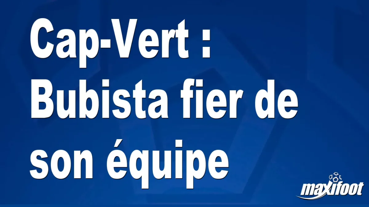 Cap-Vert : Bubista fier de son équipe