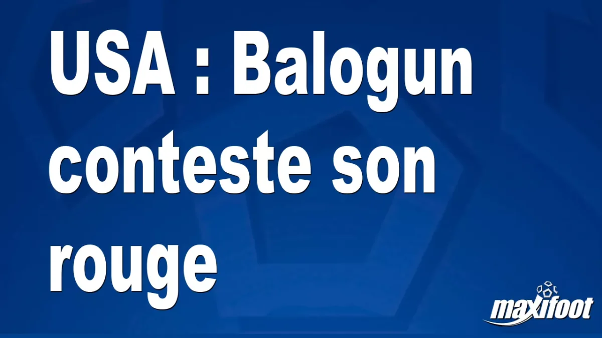 USA : Balogun conteste son rouge
