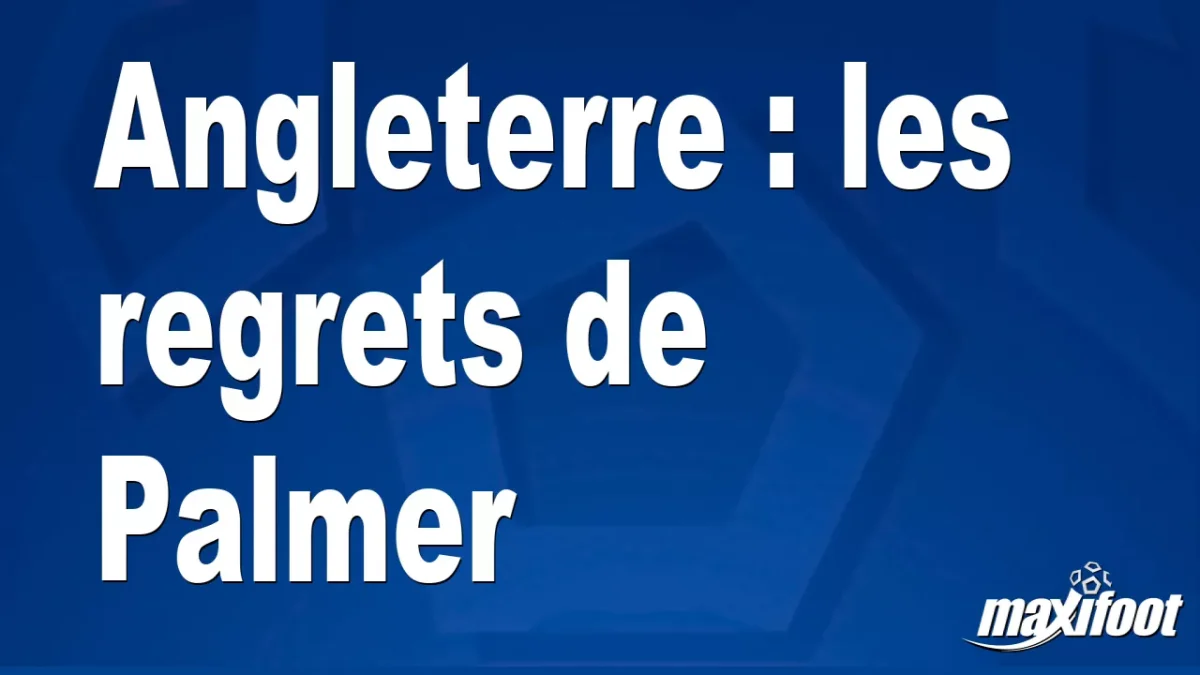Angleterre : les regrets de Palmer