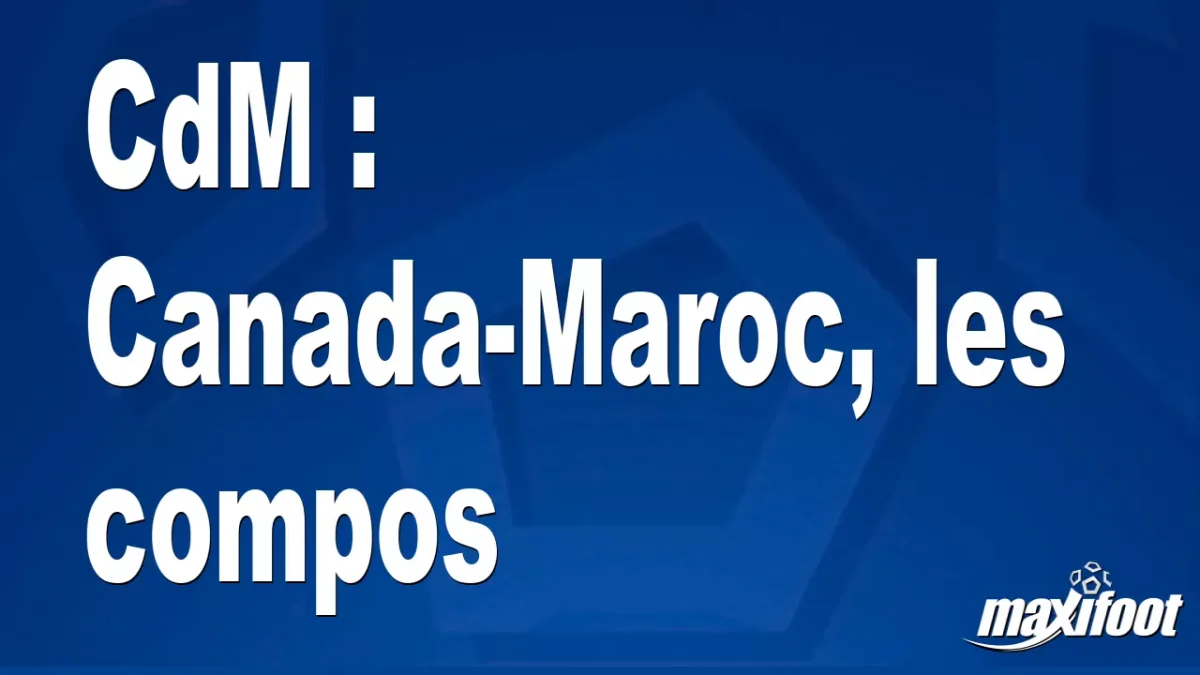 CdM : Canada-Maroc, les titulaires